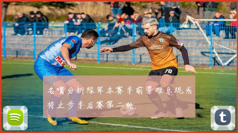 名嘴分析绿军本赛季前景难乐观或将止步季后赛第二轮