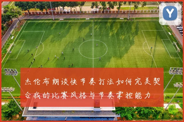 杰伦布朗谈快节奏打法如何完美契合我的比赛风格与节奏掌控能力