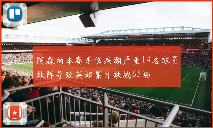 阿森纳本赛季伤病潮严重14名球员缺阵导致英超累计缺战65场